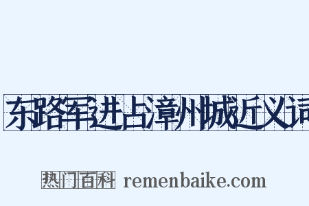 东路军进占漳州城近义词是什么意思的图片